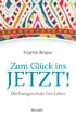 Martin Brunes Buch "Zum Gl&uuml;ck ins Jetzt! Wie das Leben uns findet"